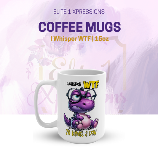 I Whisper WTF Coffee Mug 15oz